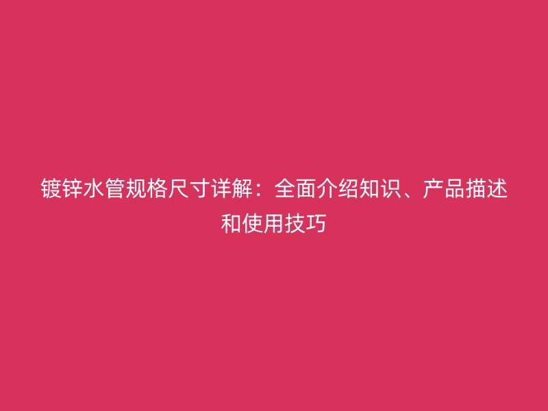 鍍鋅水管規格尺寸詳解：全面介紹知識、產品描述和使用技巧