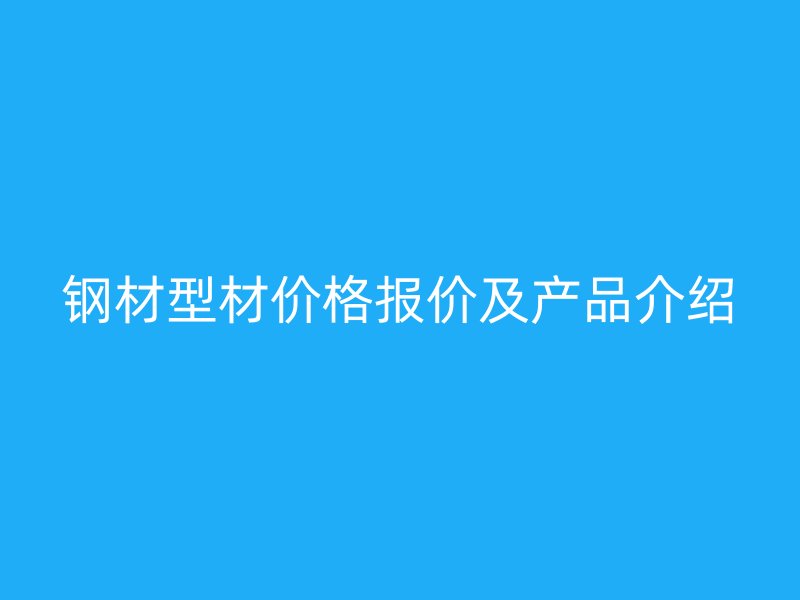 鋼材型材價格報價及產品介紹