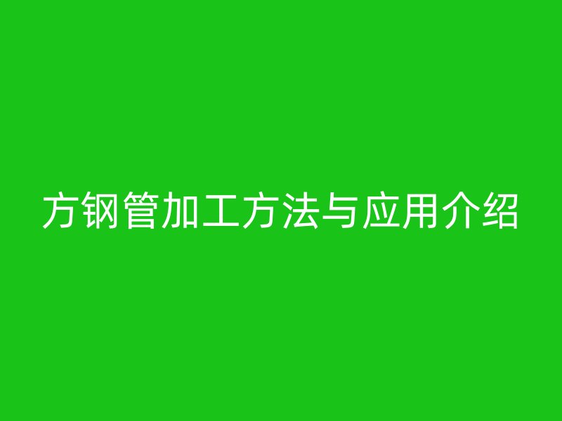 方鋼管加工方法與應用介紹