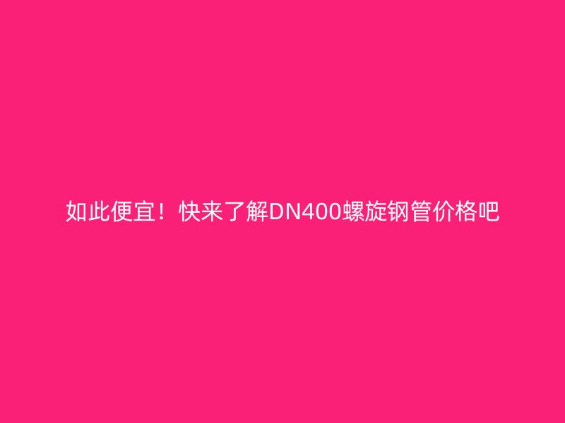 如此便宜！快來了解DN400螺旋鋼管價格吧