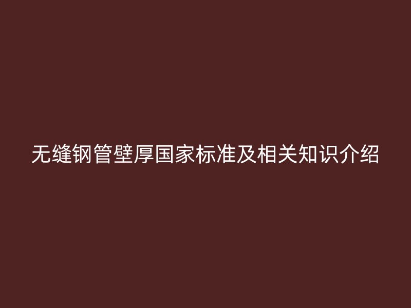 無縫鋼管壁厚國家標準及相關知識介紹