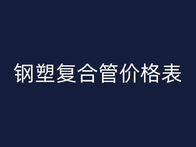 鋼塑復合管價格表